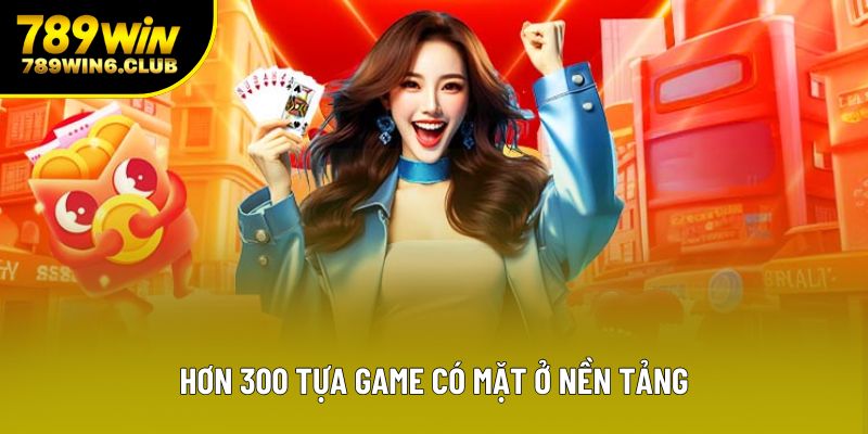 Hơn 300 tựa game có mặt ở nền tảng Hơn 300 tựa game có mặt ở nền tảng