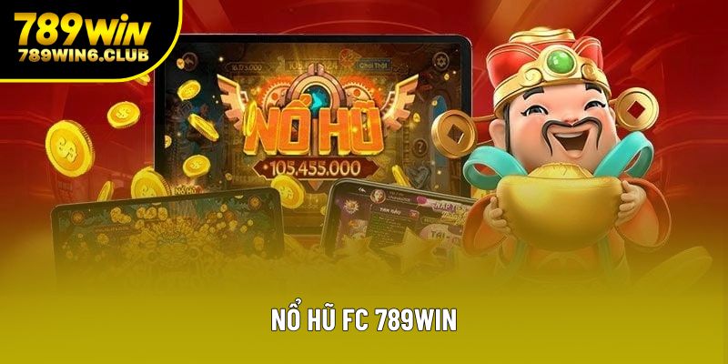 Nổ Hũ FC 789win – Sân Chơi Hấp Dẫn Với Tỷ Lệ Thắng Cực Cao