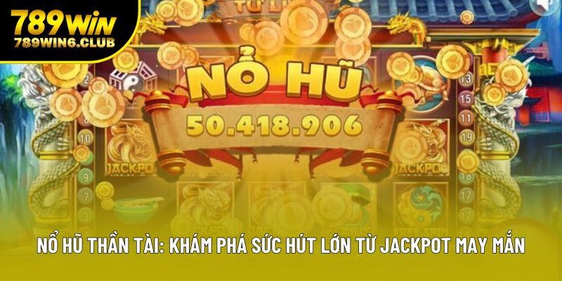 Nổ Hũ Thần Tài: Khám Phá Sức Hút Lớn Từ Jackpot May Mắn