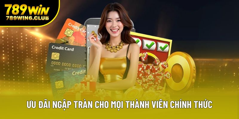 Ưu đãi ngập tràn cho mọi thành viên chính thức Ưu đãi ngập tràn cho mọi thành viên chính thức